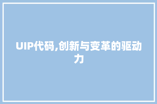UIP代码,创新与变革的驱动力