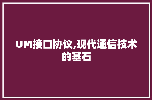 UM接口协议,现代通信技术的基石