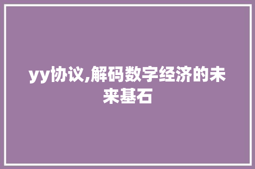 yy协议,解码数字经济的未来基石
