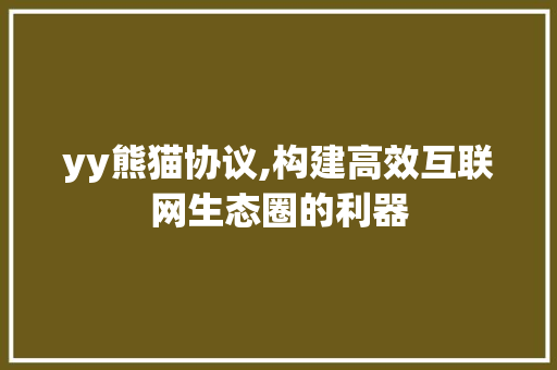 yy熊猫协议,构建高效互联网生态圈的利器