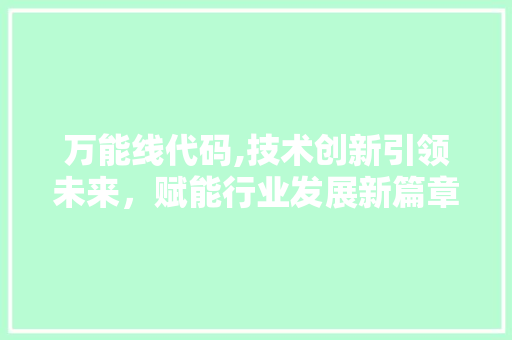 万能线代码,技术创新引领未来，赋能行业发展新篇章