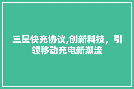 三星快充协议,创新科技，引领移动充电新潮流