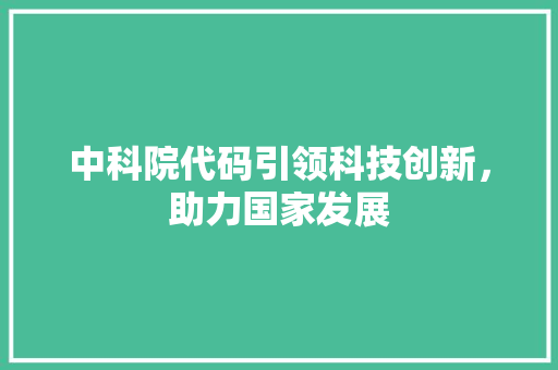 中科院代码引领科技创新，助力国家发展 网站建设公司
