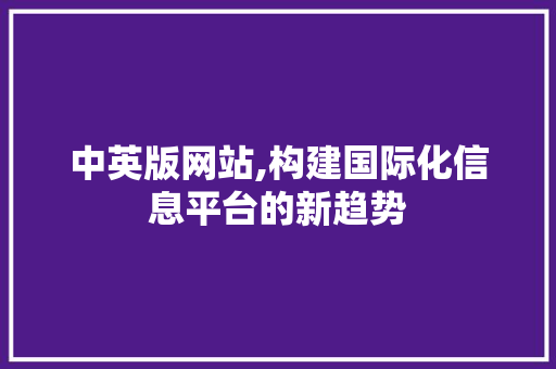 中英版网站,构建国际化信息平台的新趋势