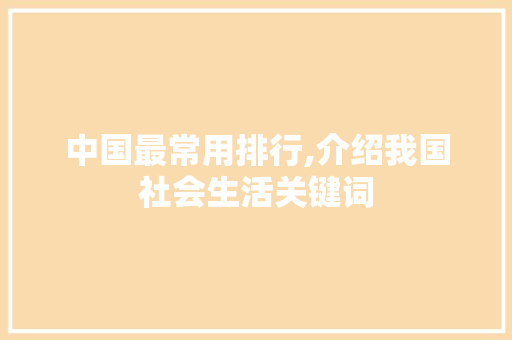 中国最常用排行,介绍我国社会生活关键词
