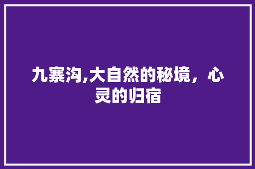九寨沟,大自然的秘境，心灵的归宿