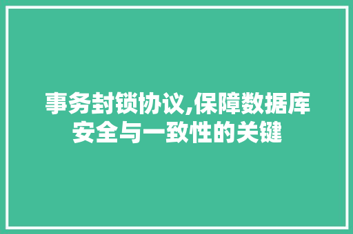 事务封锁协议,保障数据库安全与一致性的关键 必应SEO