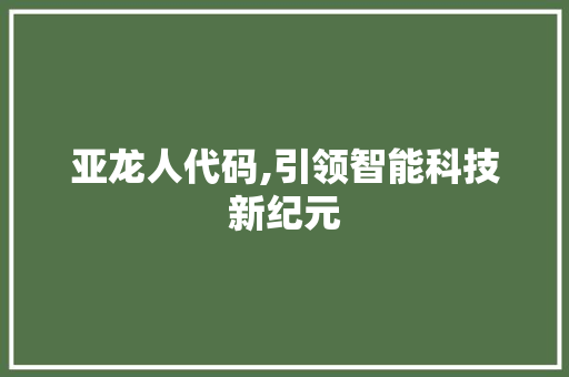 亚龙人代码,引领智能科技新纪元 搜狗SEO