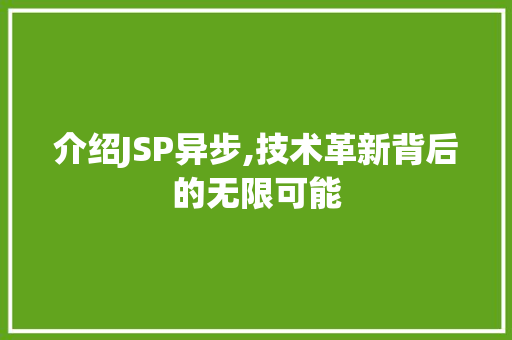 介绍JSP异步,技术革新背后的无限可能