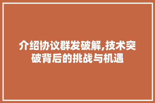 介绍协议群发破解,技术突破背后的挑战与机遇 必应SEO