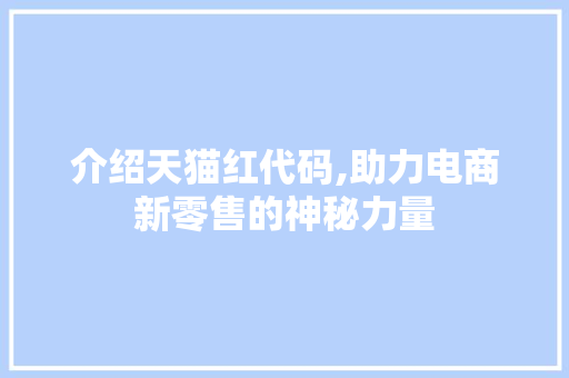 介绍天猫红代码,助力电商新零售的神秘力量