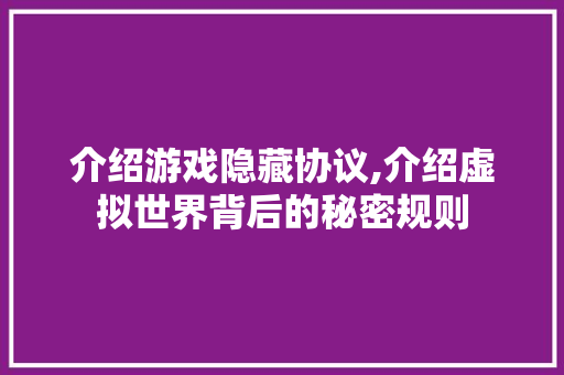 介绍游戏隐藏协议,介绍虚拟世界背后的秘密规则