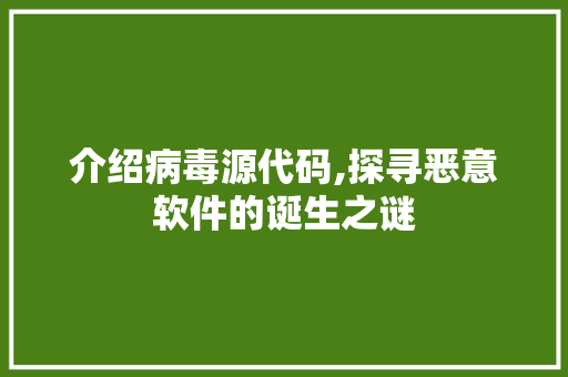 介绍病毒源代码,探寻恶意软件的诞生之谜 搜狗SEO