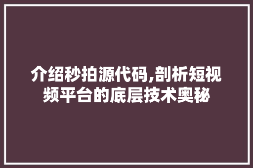 介绍秒拍源代码,剖析短视频平台的底层技术奥秘
