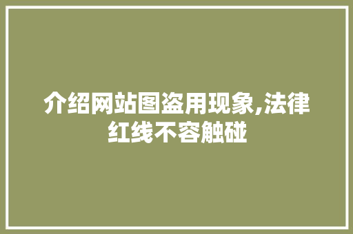介绍网站图盗用现象,法律红线不容触碰