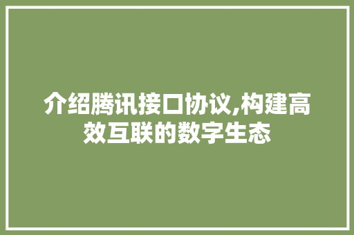 介绍腾讯接口协议,构建高效互联的数字生态