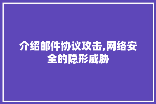 介绍邮件协议攻击,网络安全的隐形威胁
