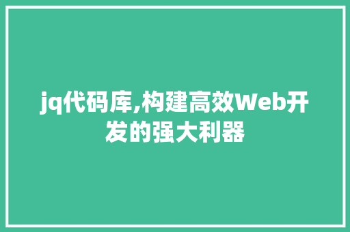 jq代码库,构建高效Web开发的强大利器