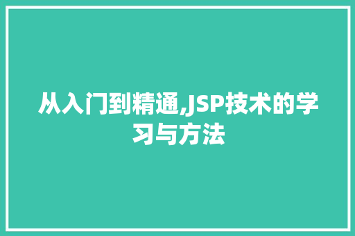 从入门到精通,JSP技术的学习与方法