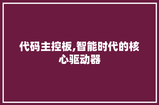 代码主控板,智能时代的核心驱动器 SEO关键词