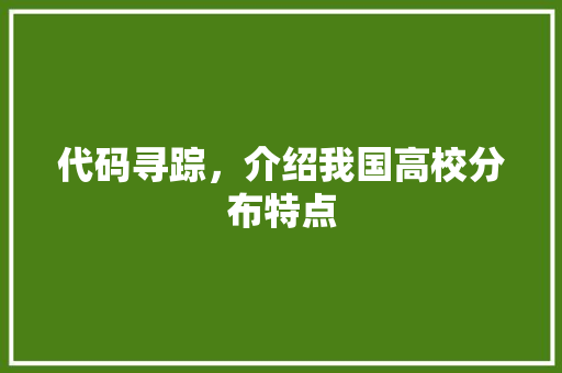 代码寻踪，介绍我国高校分布特点
