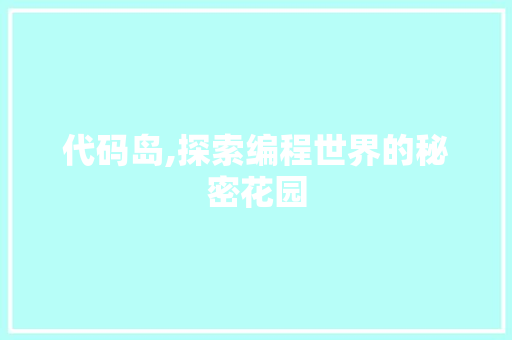代码岛,探索编程世界的秘密花园