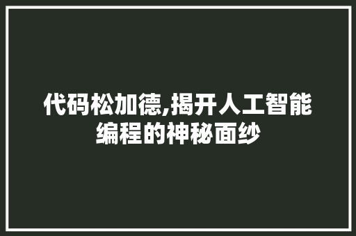 代码松加德,揭开人工智能编程的神秘面纱 搜狗SEO