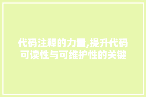 代码注释的力量,提升代码可读性与可维护性的关键