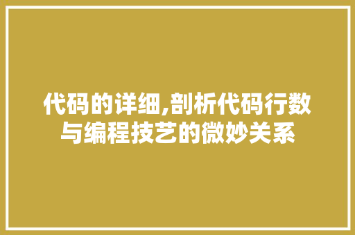 代码的详细,剖析代码行数与编程技艺的微妙关系 百度SEO