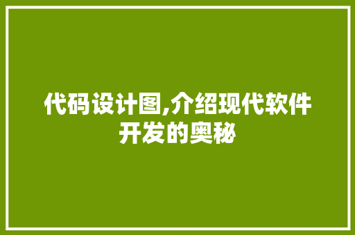 代码设计图,介绍现代软件开发的奥秘