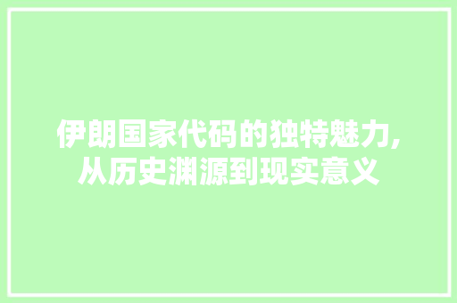 伊朗国家代码的独特魅力,从历史渊源到现实意义