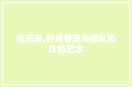 值班表,时间管理与团队协作的艺术