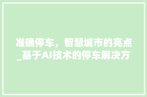 准确停车，智慧城市的亮点_基于AI技术的停车解决方法