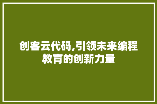 创客云代码,引领未来编程教育的创新力量
