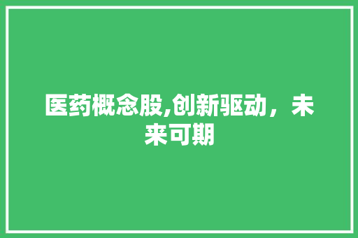 医药概念股,创新驱动，未来可期