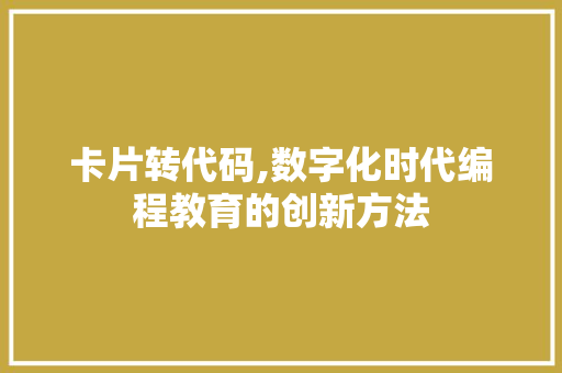 卡片转代码,数字化时代编程教育的创新方法