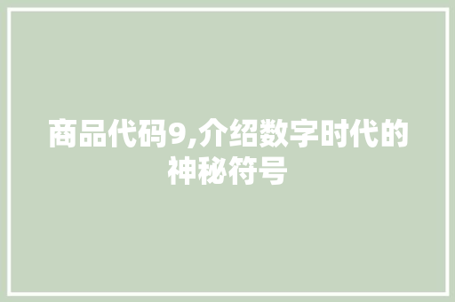 商品代码9,介绍数字时代的神秘符号 搜狗SEO