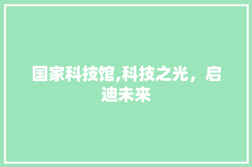 国家科技馆,科技之光，启迪未来