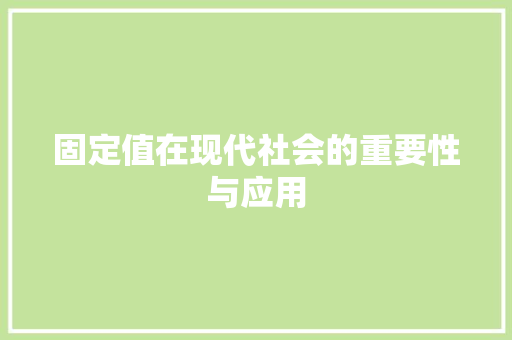 固定值在现代社会的重要性与应用