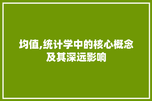 均值,统计学中的核心概念及其深远影响