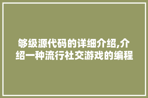 够级源代码的详细介绍,介绍一种流行社交游戏的编程奥秘