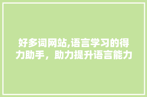 好多词网站,语言学习的得力助手，助力提升语言能力