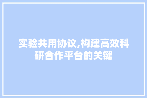 实验共用协议,构建高效科研合作平台的关键