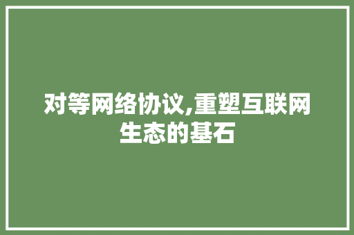 对等网络协议,重塑互联网生态的基石 必应SEO