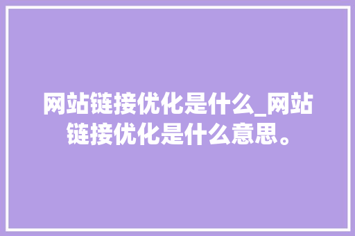 网站链接优化是什么_网站链接优化是什么意思。 网站链接优化是什么_网站链接优化是什么意思。 神马SEO