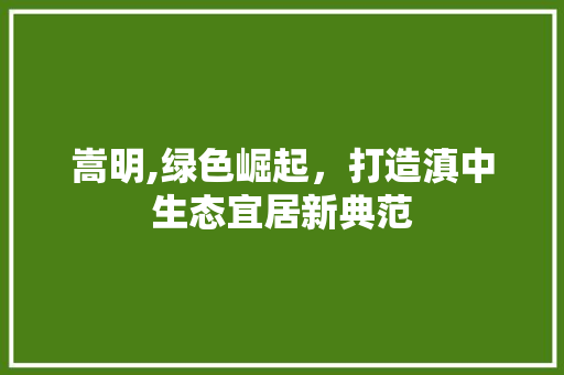 嵩明,绿色崛起，打造滇中生态宜居新典范
