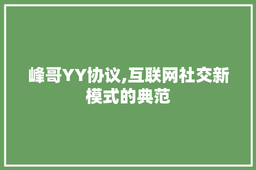 峰哥YY协议,互联网社交新模式的典范