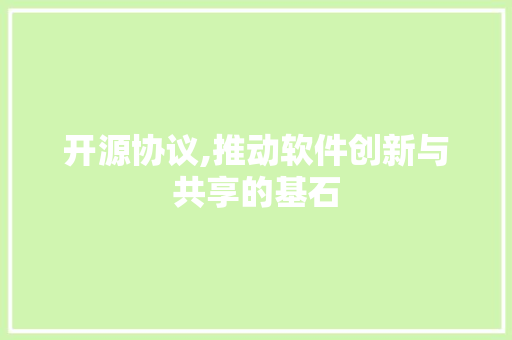 开源协议,推动软件创新与共享的基石