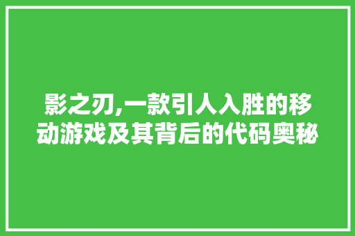 影之刃,一款引人入胜的移动游戏及其背后的代码奥秘