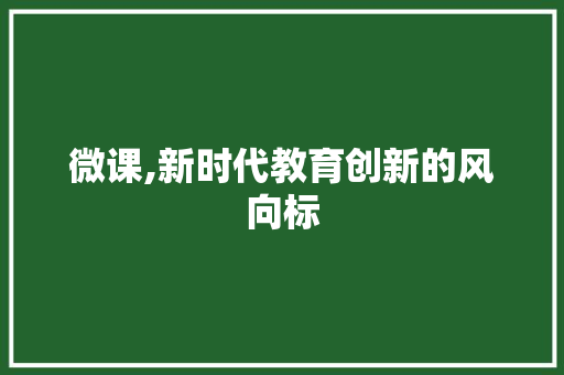 微课,新时代教育创新的风向标